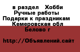  в раздел : Хобби. Ручные работы » Подарки к праздникам . Кемеровская обл.,Белово г.